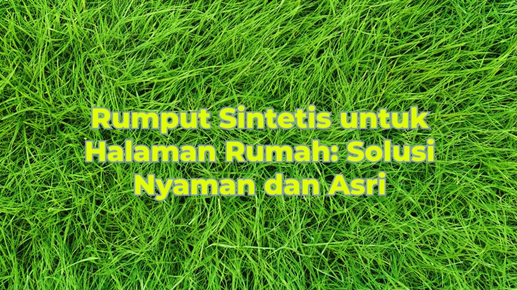 Rumput Sintetis untuk Halaman Rumah: Solusi Nyaman dan Asri